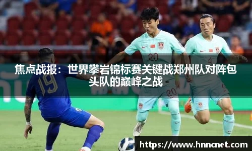 焦点战报：世界攀岩锦标赛关键战郑州队对阵包头队的巅峰之战