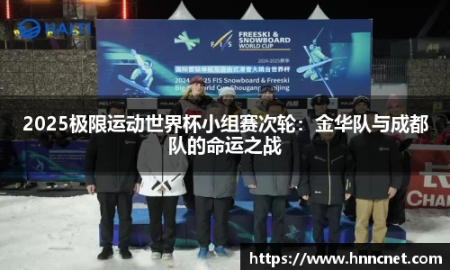 2025极限运动世界杯小组赛次轮：金华队与成都队的命运之战