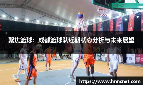 聚焦篮球：成都篮球队近期状态分析与未来展望