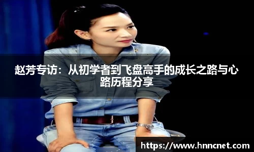 赵芳专访:从初学者到飞盘高手的成长之路与心路历程分享