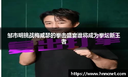 邹市明挑战梅威瑟的拳击盛宴谁将成为拳坛新王者