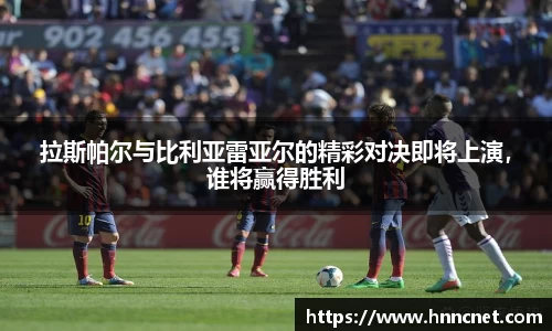 拉斯帕尔与比利亚雷亚尔的精彩对决即将上演，谁将赢得胜利