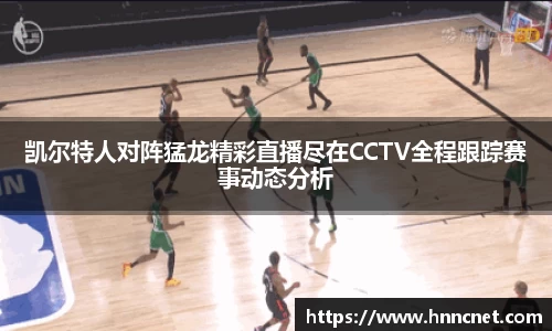 凯尔特人对阵猛龙精彩直播尽在CCTV全程跟踪赛事动态分析